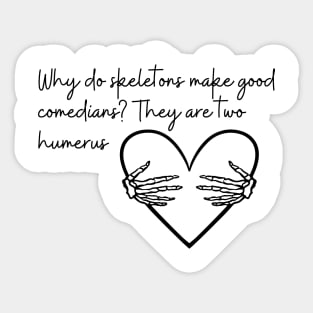 Why do skeletons make good comedians? They are two Humerus Funny Halloween costume Sticker